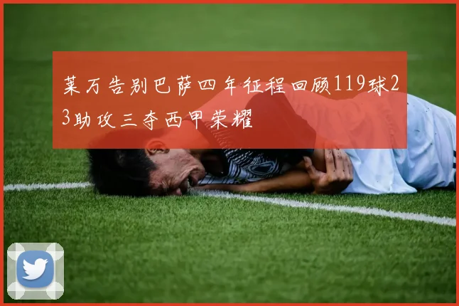 莱万告别巴萨四年征程回顾119球23助攻三夺西甲荣耀
