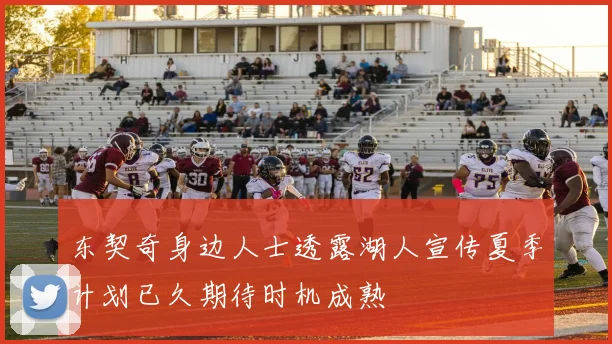 东契奇身边人士透露湖人宣传夏季计划已久期待时机成熟