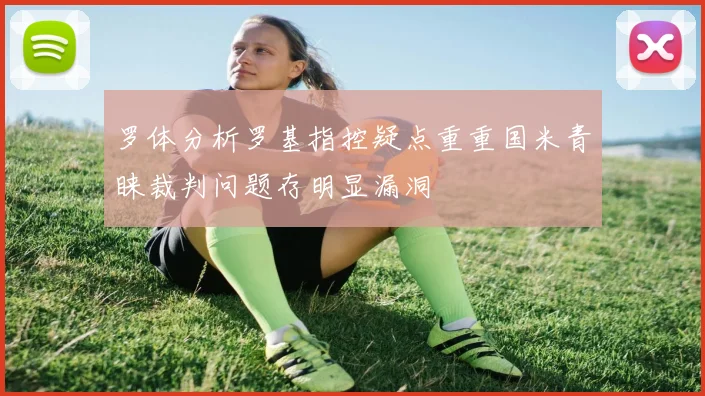 罗体分析罗基指控疑点重重国米青睐裁判问题存明显漏洞